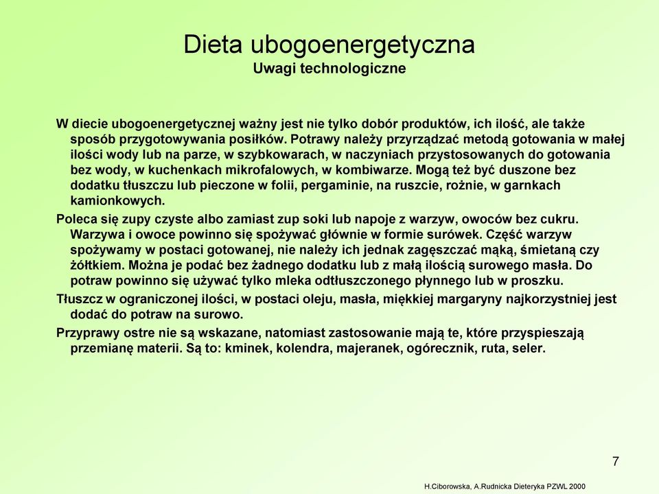 Mogą też być duszone bez dodatku tłuszczu lub pieczone w folii, pergaminie, na ruszcie, rożnie, w garnkach kamionkowych.