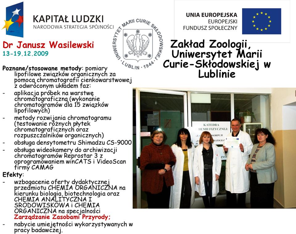 chromatogramów dla 15 związków lipofilowych) - metody rozwijania chromatogramu (testowanie różnych płytek chromatograficznych oraz rozpuszczalników organicznych) - obsługa densytometru Shimadzu