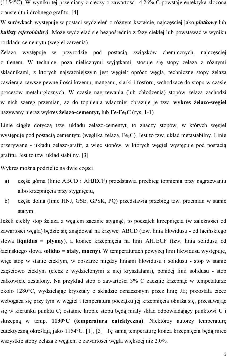 oe wydzielag si0 bezpo,rednio z fazy ciek<ej lub powstawag w wyniku rozk<adu cementytu (w0giel arzenia). Kelazo wyst0puje w przyrodzie pod postacid zwidzków chemicznych, najcz0,ciej z tlenem.