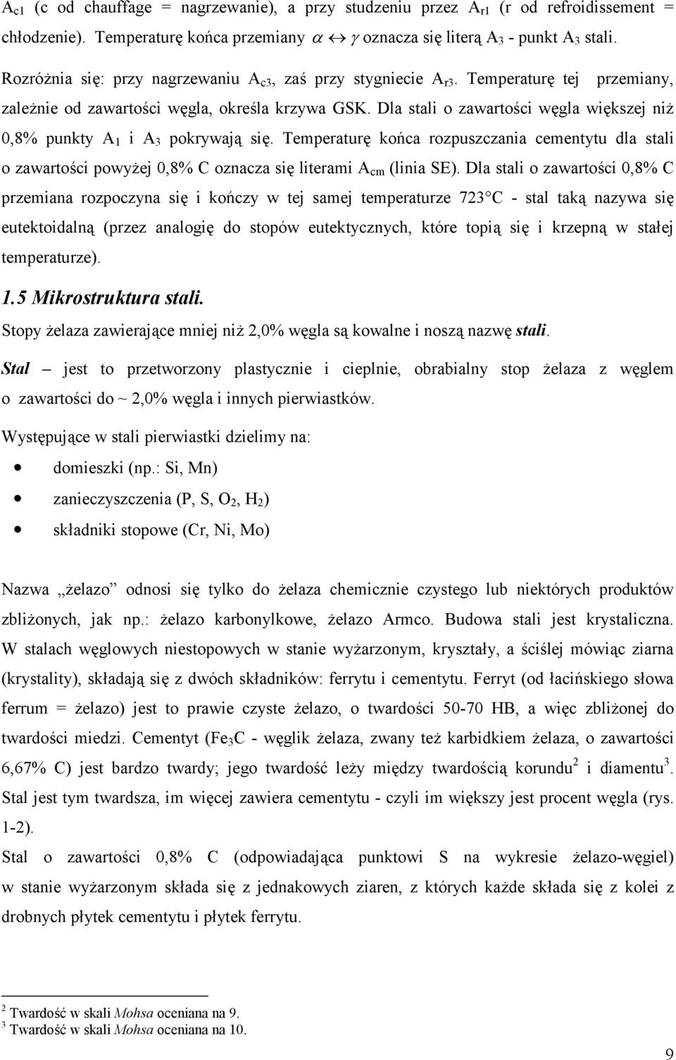 Dla stali o zawarto,ci w0gla wi0kszej ni 0,8% punkty A i A 3 pokrywajd si0. Temperatur0 koeca rozpuszczania cementytu dla stali o zawarto,ci powyej 0,8% C oznacza si0 literami A cm (linia SE).