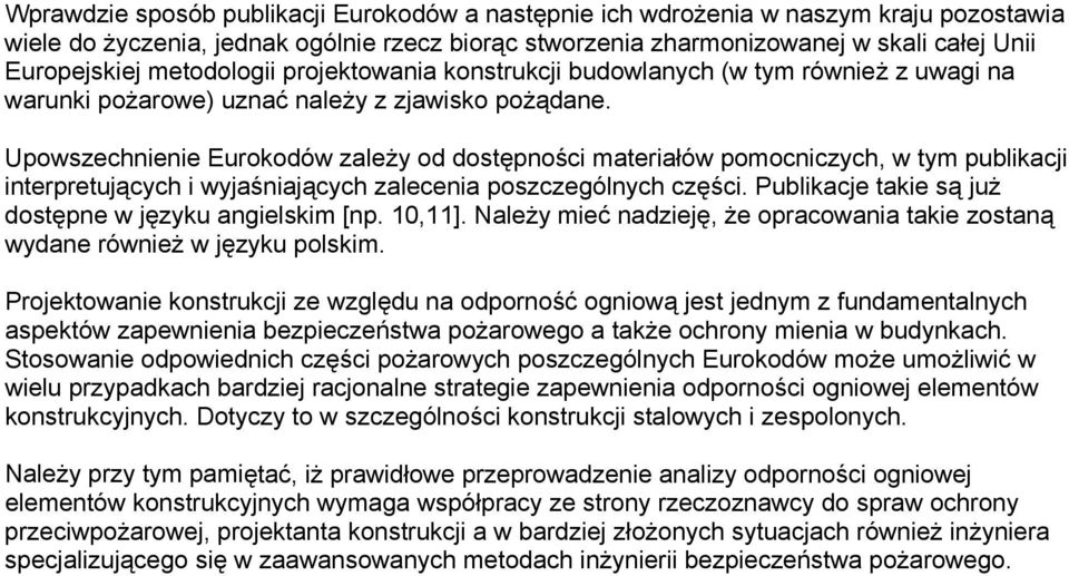 Upowszechnienie Eurokodów zależy od dostępności materiałów pomocniczych, w tym publikacji interpretujących i wyjaśniających zalecenia poszczególnych części.