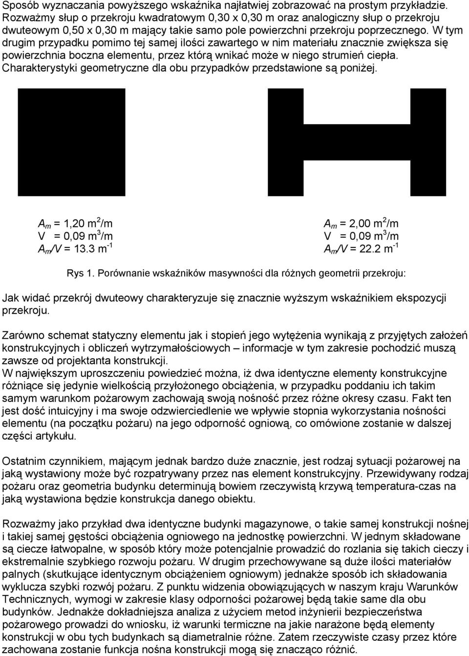 W tym drugim przypadku pomimo tej samej ilości zawartego w nim materiału znacznie zwiększa się powierzchnia boczna elementu, przez którą wnikać może w niego strumień ciepła.