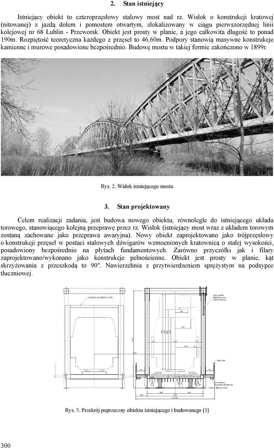 Obiekt jest prosty w planie, a jego całkowita długość to ponad 190m. Rozpiętość teoretyczna każdego z przęseł to 46,60m.