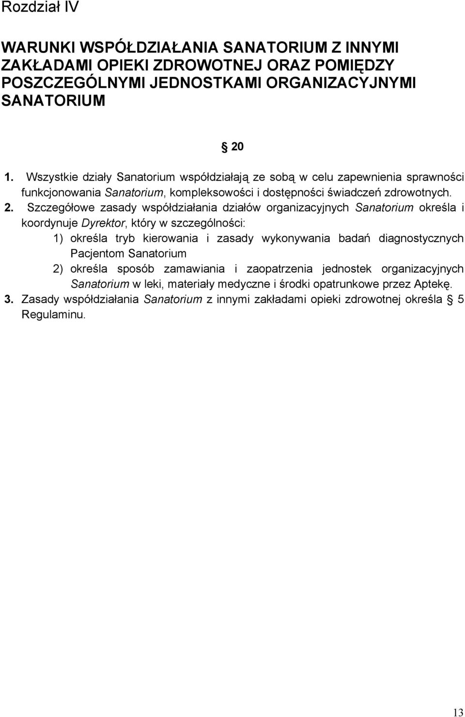 Szczegółowe zasady współdziałania działów organizacyjnych Sanatorium określa i koordynuje Dyrektor, który w szczególności: 1) określa tryb kierowania i zasady wykonywania badań diagnostycznych