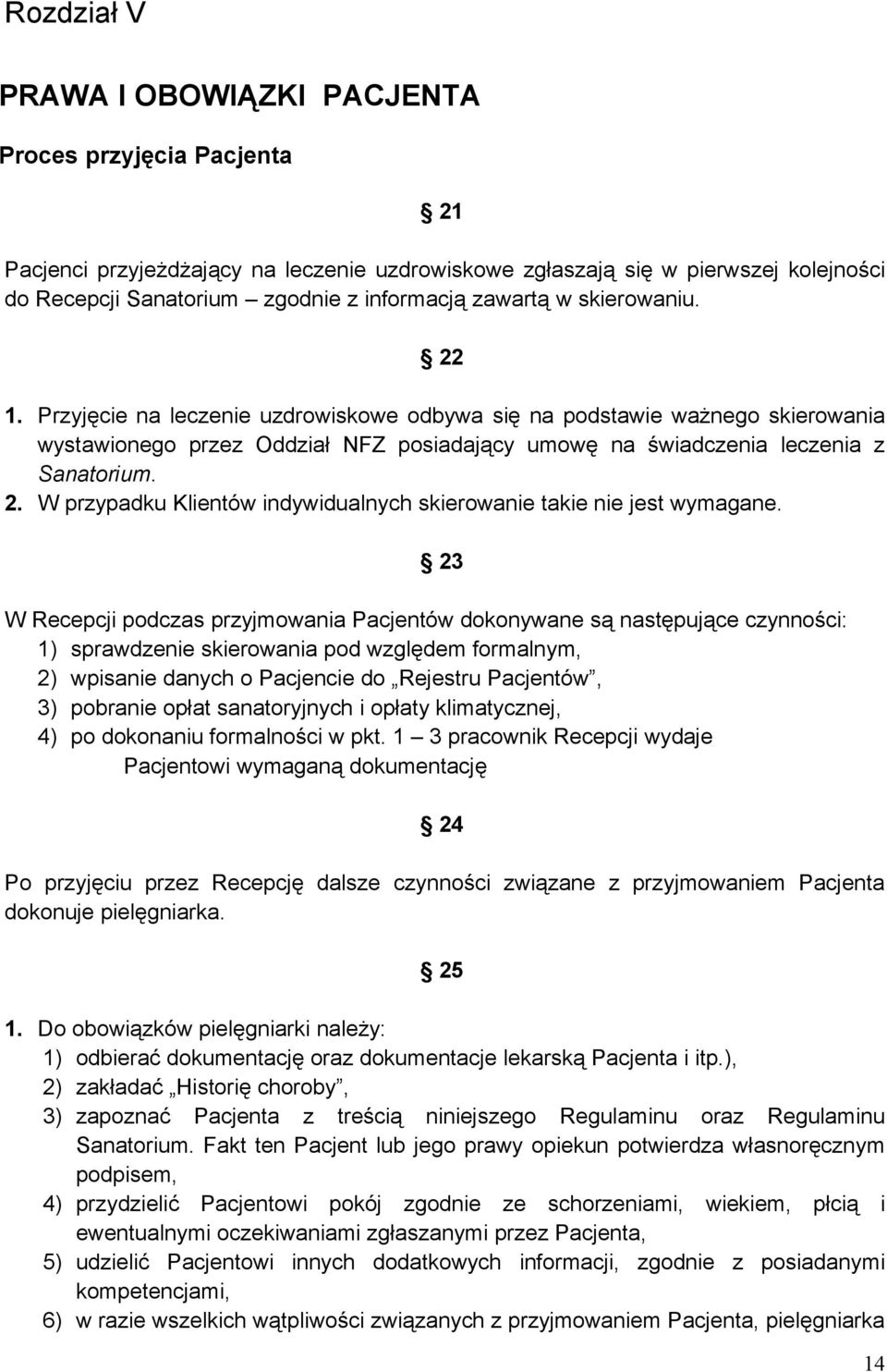 23 W Recepcji podczas przyjmowania Pacjentów dokonywane są następujące czynności: 1) sprawdzenie skierowania pod względem formalnym, 2) wpisanie danych o Pacjencie do Rejestru Pacjentów, 3) pobranie