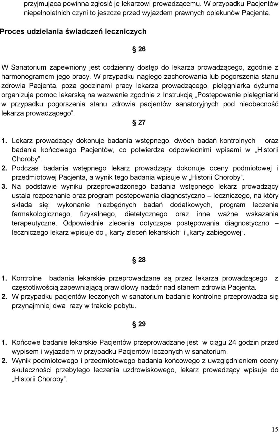 W przypadku nagłego zachorowania lub pogorszenia stanu zdrowia Pacjenta, poza godzinami pracy lekarza prowadzącego, pielęgniarka dyżurna organizuje pomoc lekarską na wezwanie zgodnie z Instrukcją