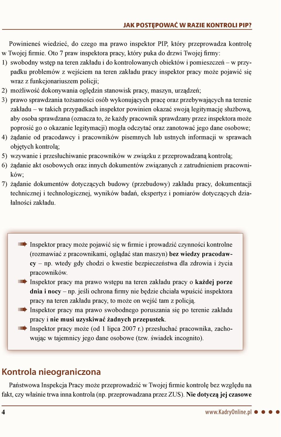 inspektor pracy może pojawić się wraz z funkcjonariuszem policji; 2) możliwość dokonywania oględzin stanowisk pracy, maszyn, urządzeń; 3) prawo sprawdzania tożsamości osób wykonujących pracę oraz