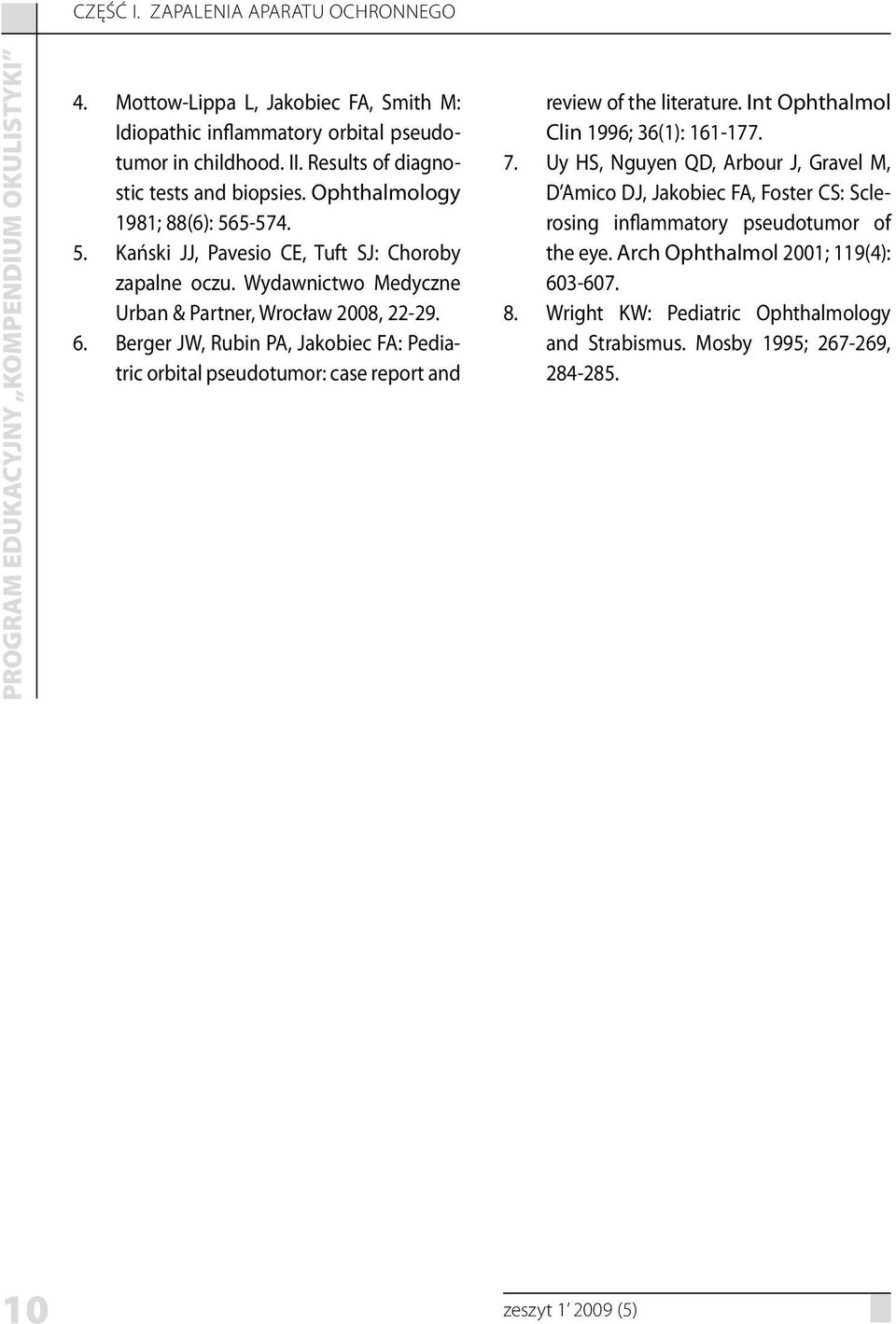 Berger JW, Rubin PA, Jakobiec FA: Pediatric orbital pseudotumor: case report and review of the literature. Int Ophthalmol Clin 1996; 36(1): 161-177. 7.