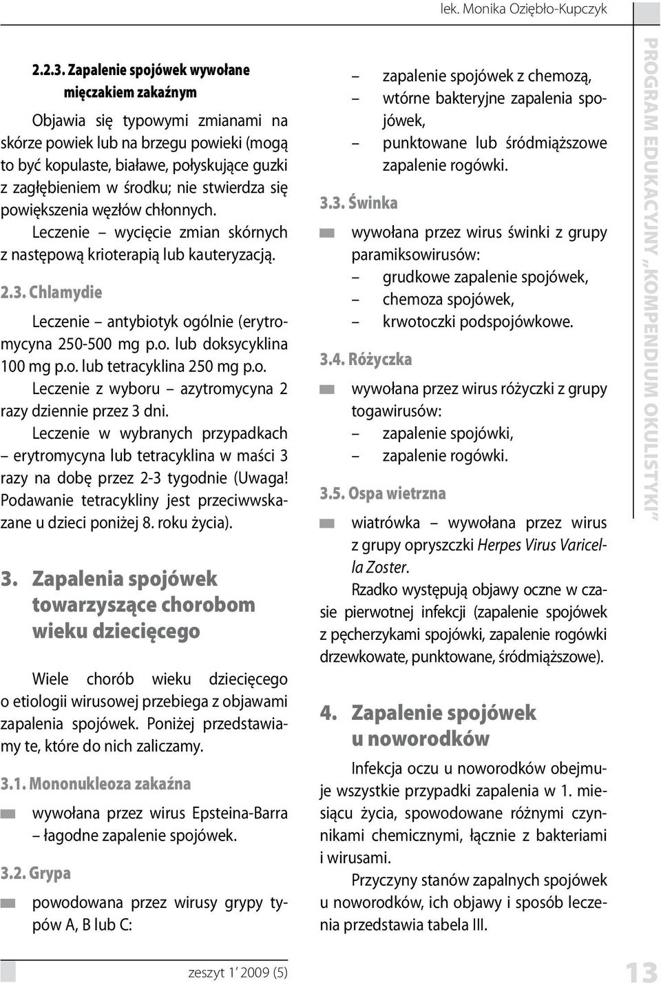 stwierdza się powiększenia węzłów chłonnych. Leczenie wycięcie zmian skórnych z następową krioterapią lub kauteryzacją. 2.3. Chlamydie Leczenie antybiotyk ogólnie (erytromycyna 250-500 mg p.o. lub doksycyklina 100 mg p.