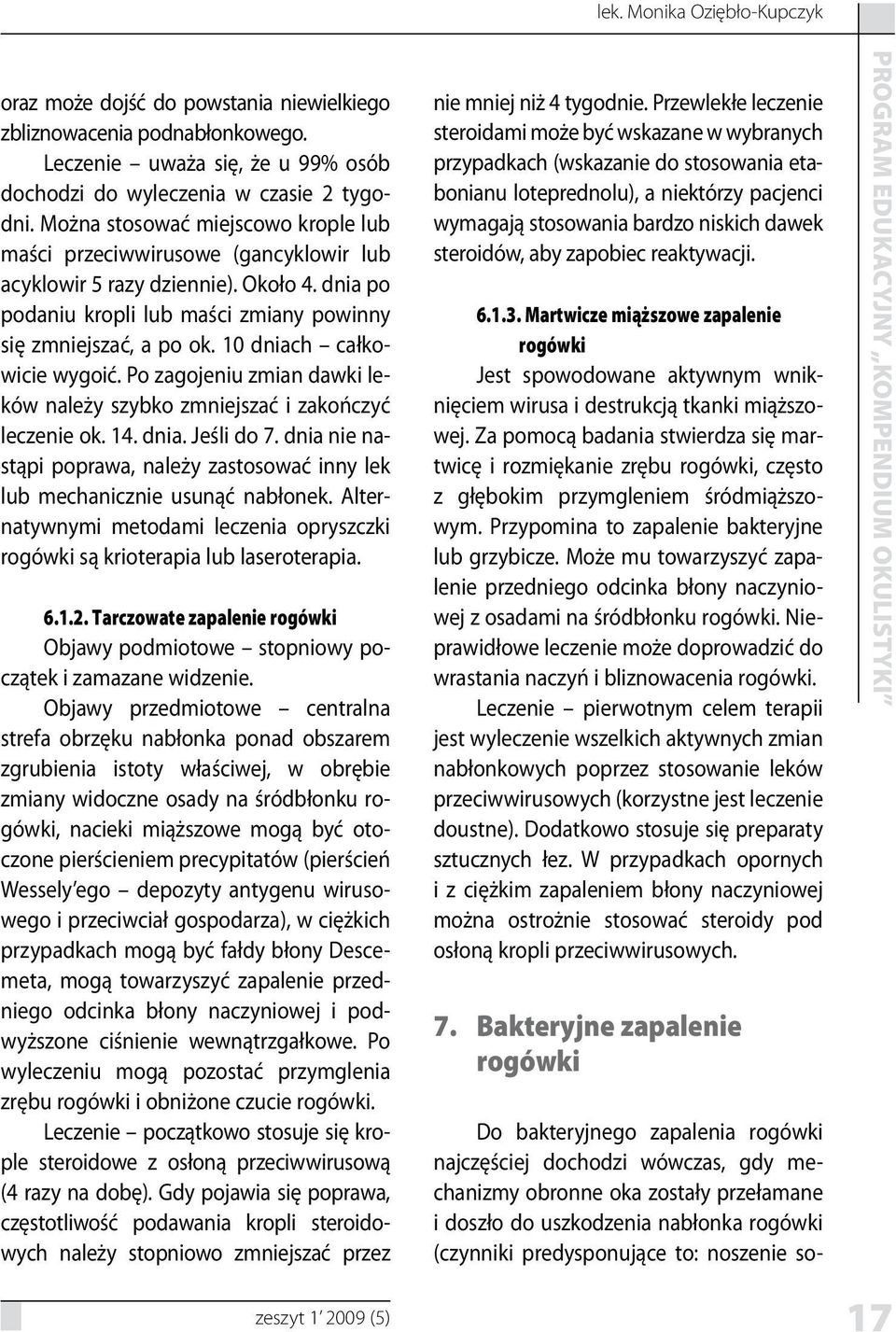 10 dniach całkowicie wygoić. Po zagojeniu zmian dawki leków należy szybko zmniejszać i zakończyć leczenie ok. 14. dnia. Jeśli do 7.