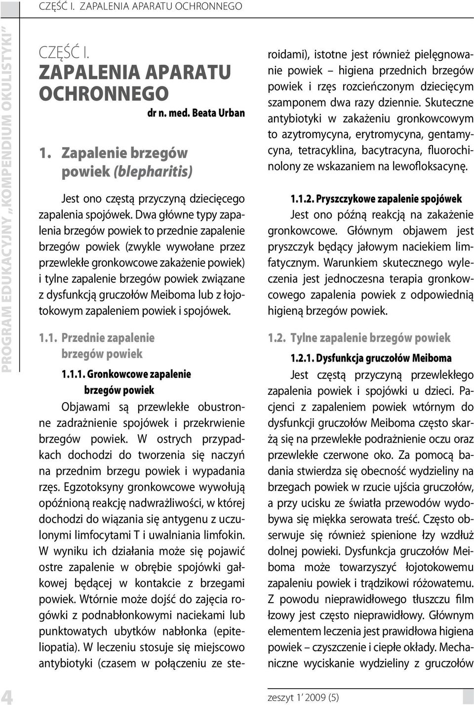 gruczołów Meiboma lub z łojotokowym zapaleniem powiek i spojówek. 1.1. Przednie zapalenie brzegów powiek 1.1.1. Gronkowcowe zapalenie brzegów powiek Objawami są przewlekłe obustronne zadrażnienie spojówek i przekrwienie brzegów powiek.