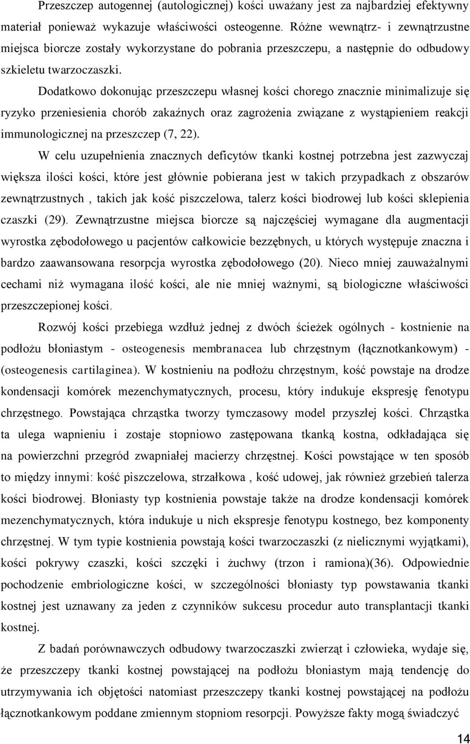 Dodatkowo dokonując przeszczepu własnej kości chorego znacznie minimalizuje się ryzyko przeniesienia chorób zakaźnych oraz zagrożenia związane z wystąpieniem reakcji immunologicznej na przeszczep (7,