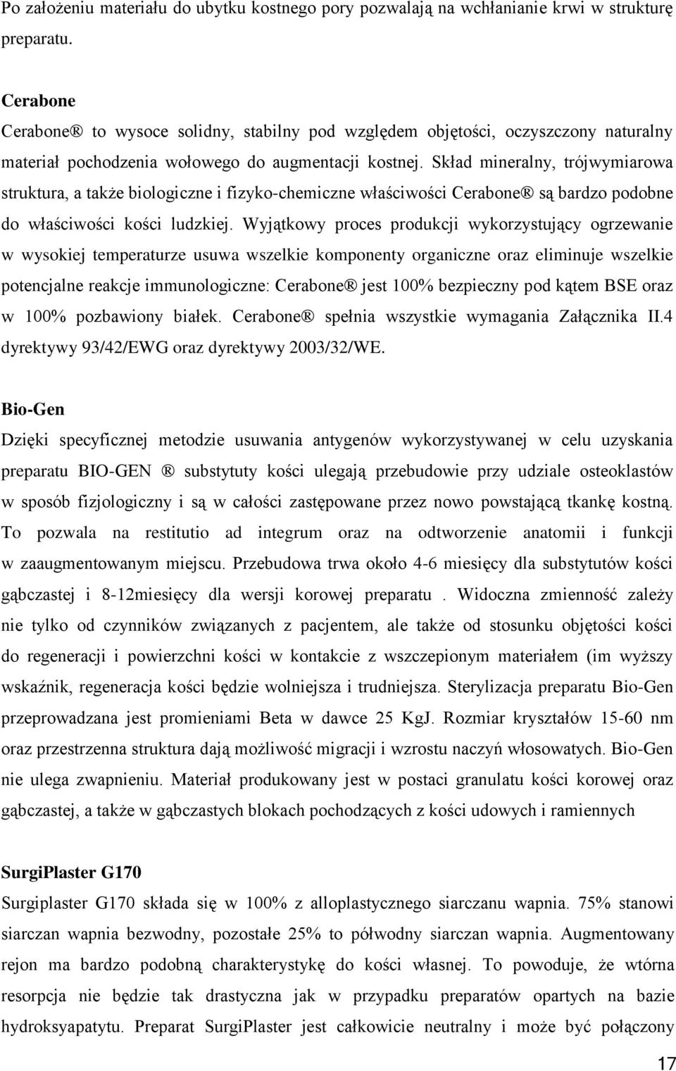 Skład mineralny, trójwymiarowa struktura, a także biologiczne i fizyko-chemiczne właściwości Cerabone są bardzo podobne do właściwości kości ludzkiej.