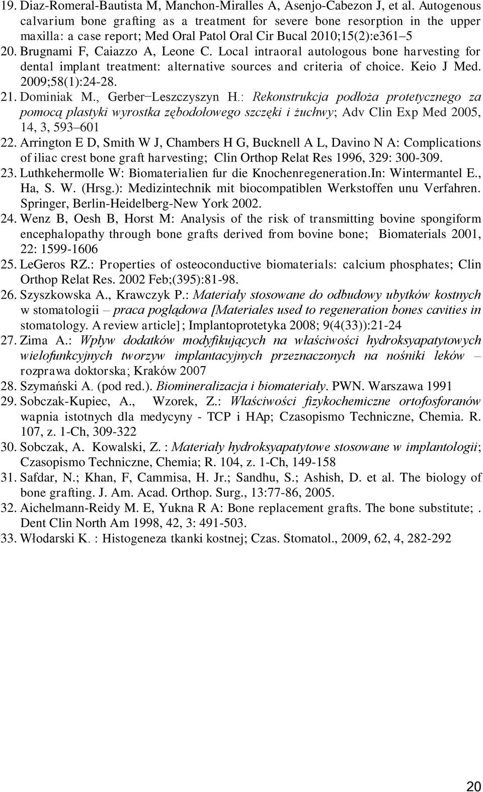 Local intraoral autologous bone harvesting for dental implant treatment: alternative sources and criteria of choice. Keio J Med. 2009;58(1):24-28. 21. Dominiak M., Gerber Leszczyszyn H.