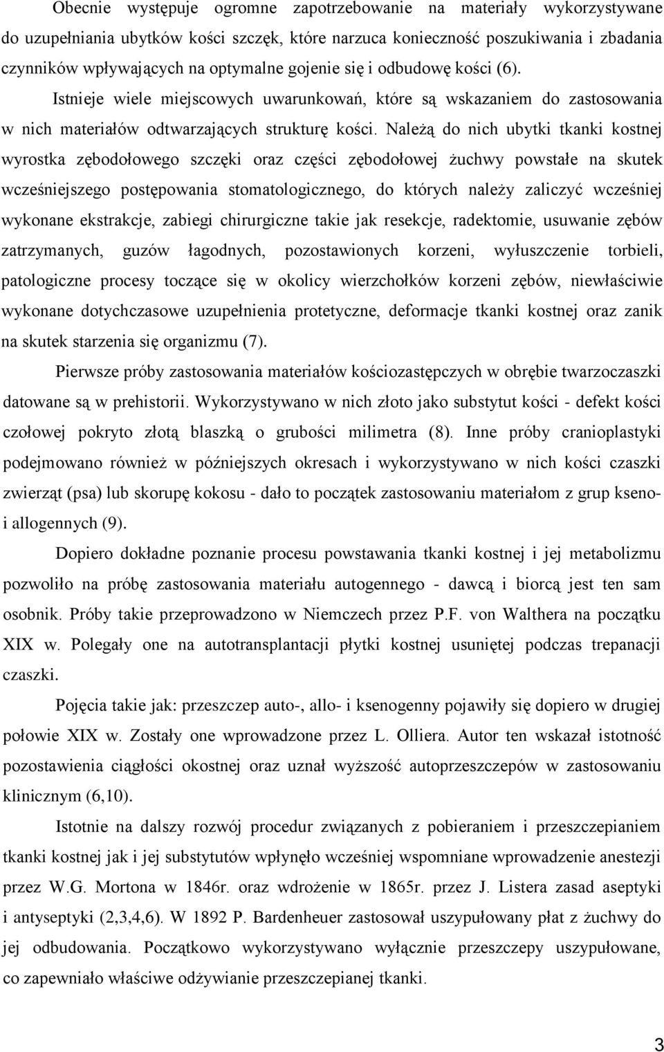 Należą do nich ubytki tkanki kostnej wyrostka zębodołowego szczęki oraz części zębodołowej żuchwy powstałe na skutek wcześniejszego postępowania stomatologicznego, do których należy zaliczyć