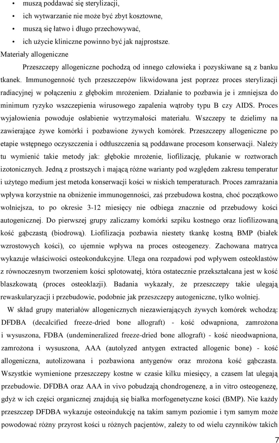 Immunogenność tych przeszczepów likwidowana jest poprzez proces sterylizacji radiacyjnej w połączeniu z głębokim mrożeniem.