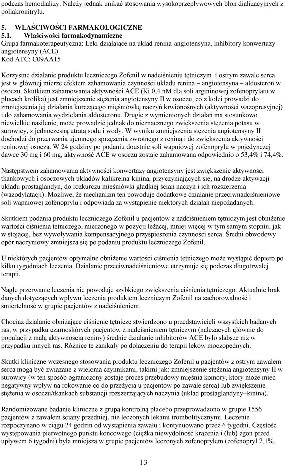 leczniczego Zofenil w nadciśnieniu tętniczym i ostrym zawale serca jest w głównej mierze efektem zahamowania czynności układu renina angiotensyna aldosteron w osoczu.