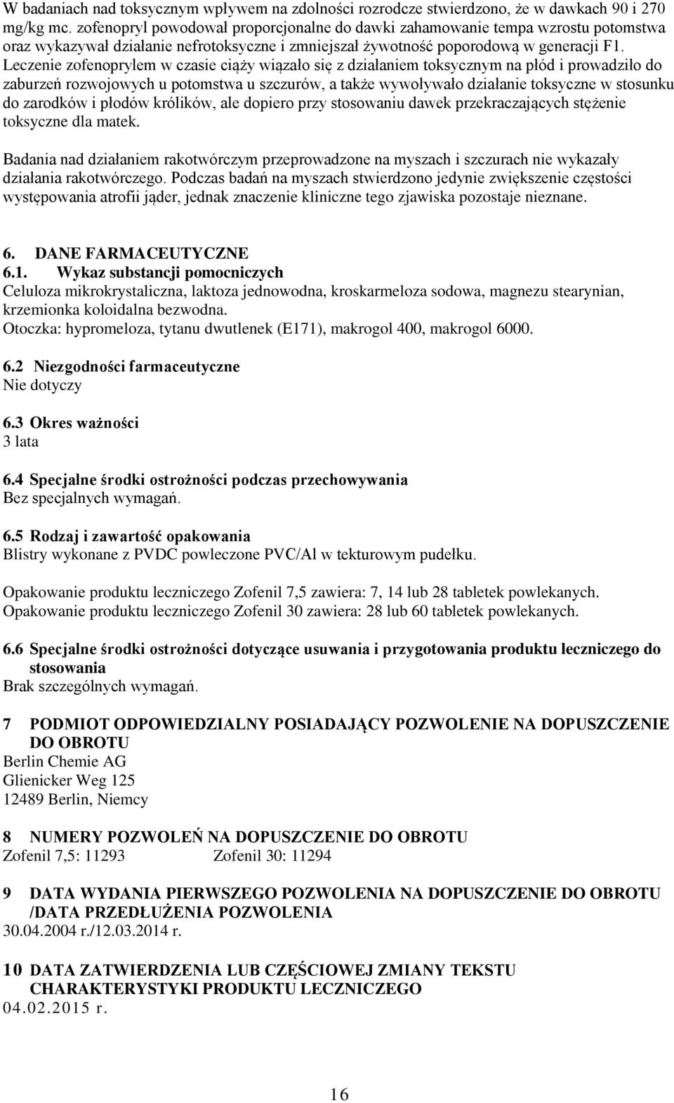 Leczenie zofenoprylem w czasie ciąży wiązało się z działaniem toksycznym na płód i prowadziło do zaburzeń rozwojowych u potomstwa u szczurów, a także wywoływało działanie toksyczne w stosunku do