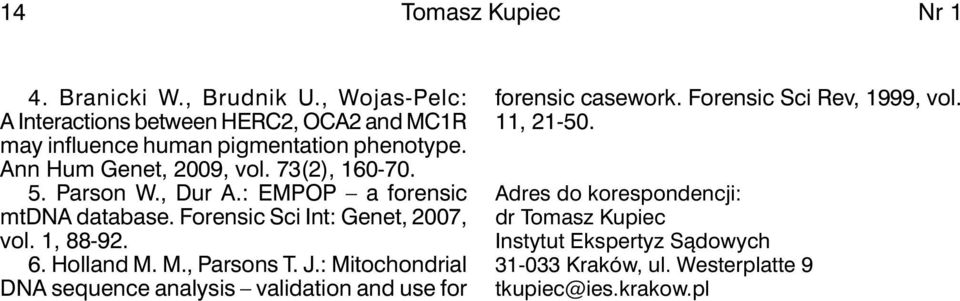 5. Parson W., Dur A.: EMPOP a forensic mtdna database. Forensic Sci Int: Genet, 2007, vol. 1, 88-92. 6. Holland M. M., Parsons T. J.