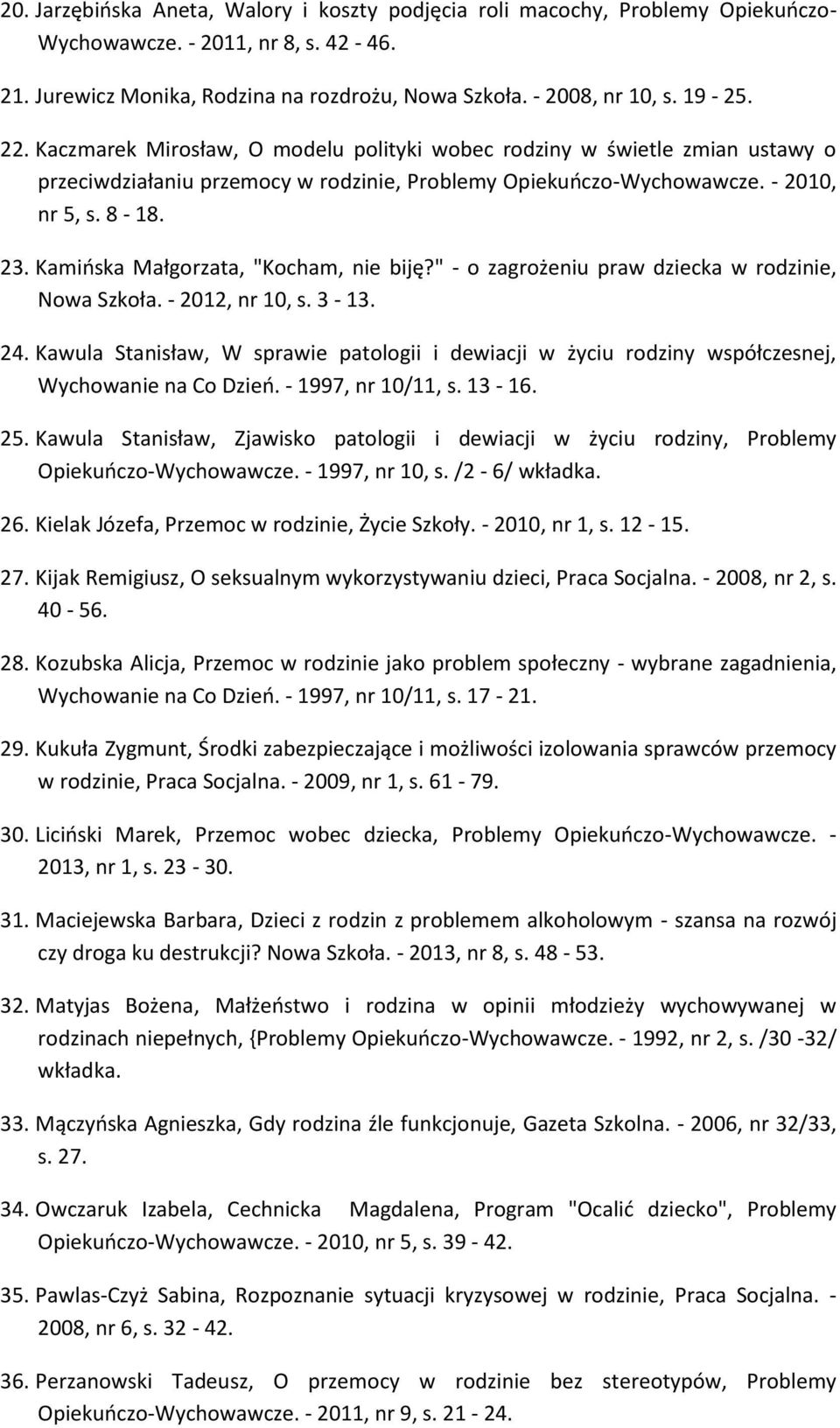 Kamińska Małgorzata, "Kocham, nie biję?" - o zagrożeniu praw dziecka w rodzinie, Nowa Szkoła. - 2012, nr 10, s. 3-13. 24.