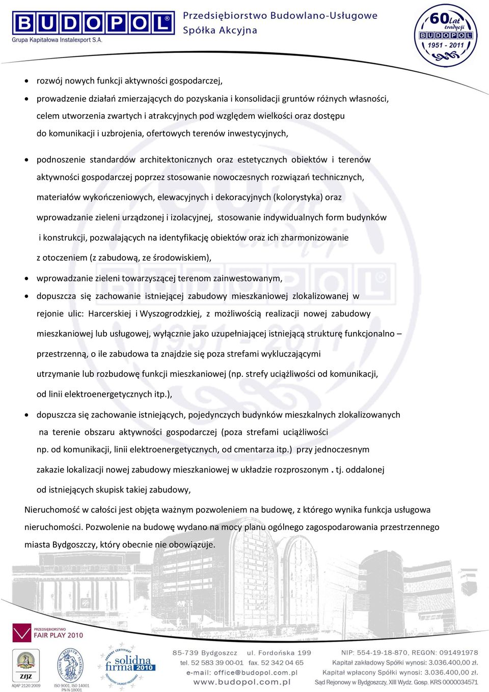 stosowanie nowoczesnych rozwiązao technicznych, materiałów wykooczeniowych, elewacyjnych i dekoracyjnych (kolorystyka) oraz wprowadzanie zieleni urządzonej i izolacyjnej, stosowanie indywidualnych