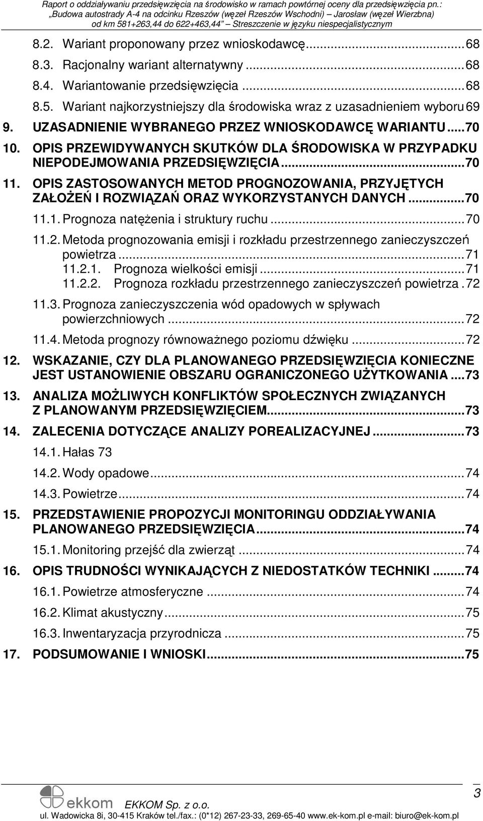 OPIS PRZEWIDYWANYCH SKUTKÓW DLA ŚRODOWISKA W PRZYPADKU NIEPODEJMOWANIA PRZEDSIĘWZIĘCIA...70 11. OPIS ZASTOSOWANYCH METOD PROGNOZOWANIA, PRZYJĘTYCH ZAŁOśEŃ I ROZWIĄZAŃ ORAZ WYKORZYSTANYCH DANYCH...70 11.1. Prognoza natęŝenia i struktury ruchu.