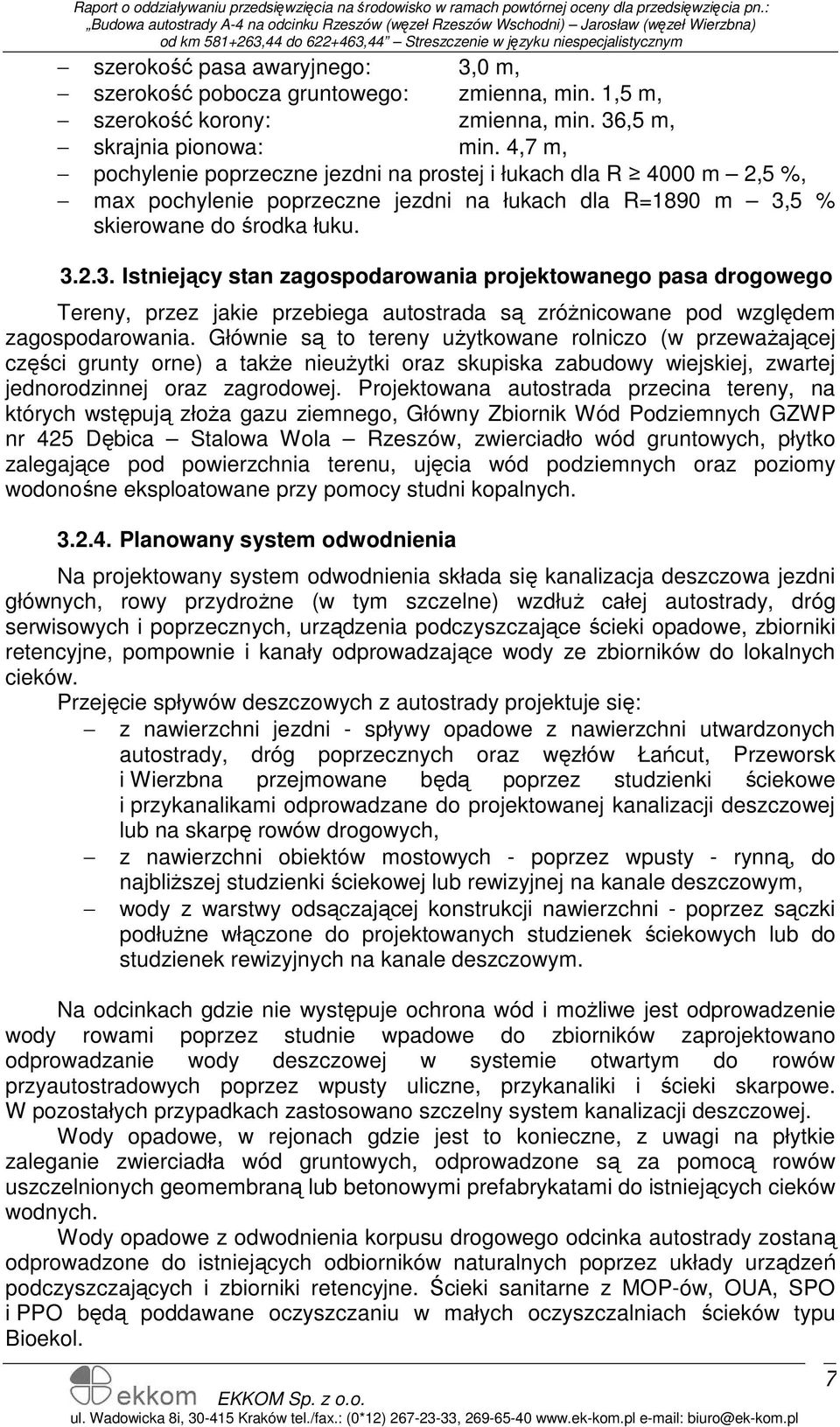 5 % skierowane do środka łuku. 3.2.3. Istniejący stan zagospodarowania projektowanego pasa drogowego Tereny, przez jakie przebiega autostrada są zróŝnicowane pod względem zagospodarowania.