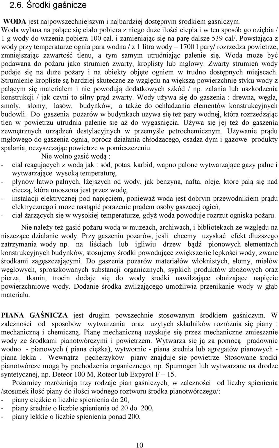 Powstająca z wody przy temperaturze ognia para wodna / z 1 litra wody 1700 l pary/ rozrzedza powietrze, zmniejszając zawartość tlenu, a tym samym utrudniając palenie się.