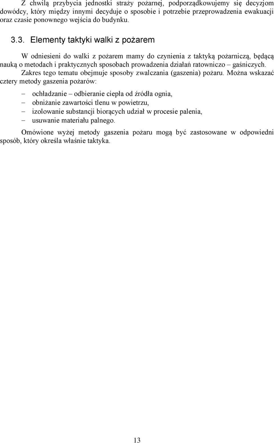 3. Elementy taktyki walki z pożarem W odniesieni do walki z pożarem mamy do czynienia z taktyką pożarniczą, będącą nauką o metodach i praktycznych sposobach prowadzenia działań ratowniczo gaśniczych.