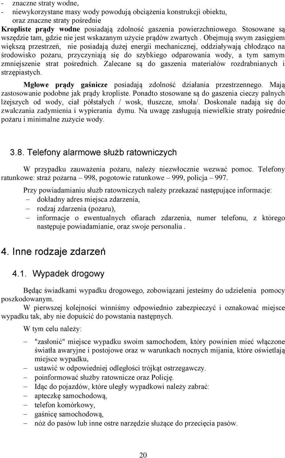 Obejmują swym zasięgiem większą przestrzeń, nie posiadają dużej energii mechanicznej, oddziaływają chłodząco na środowisko pożaru, przyczyniają się do szybkiego odparowania wody, a tym samym