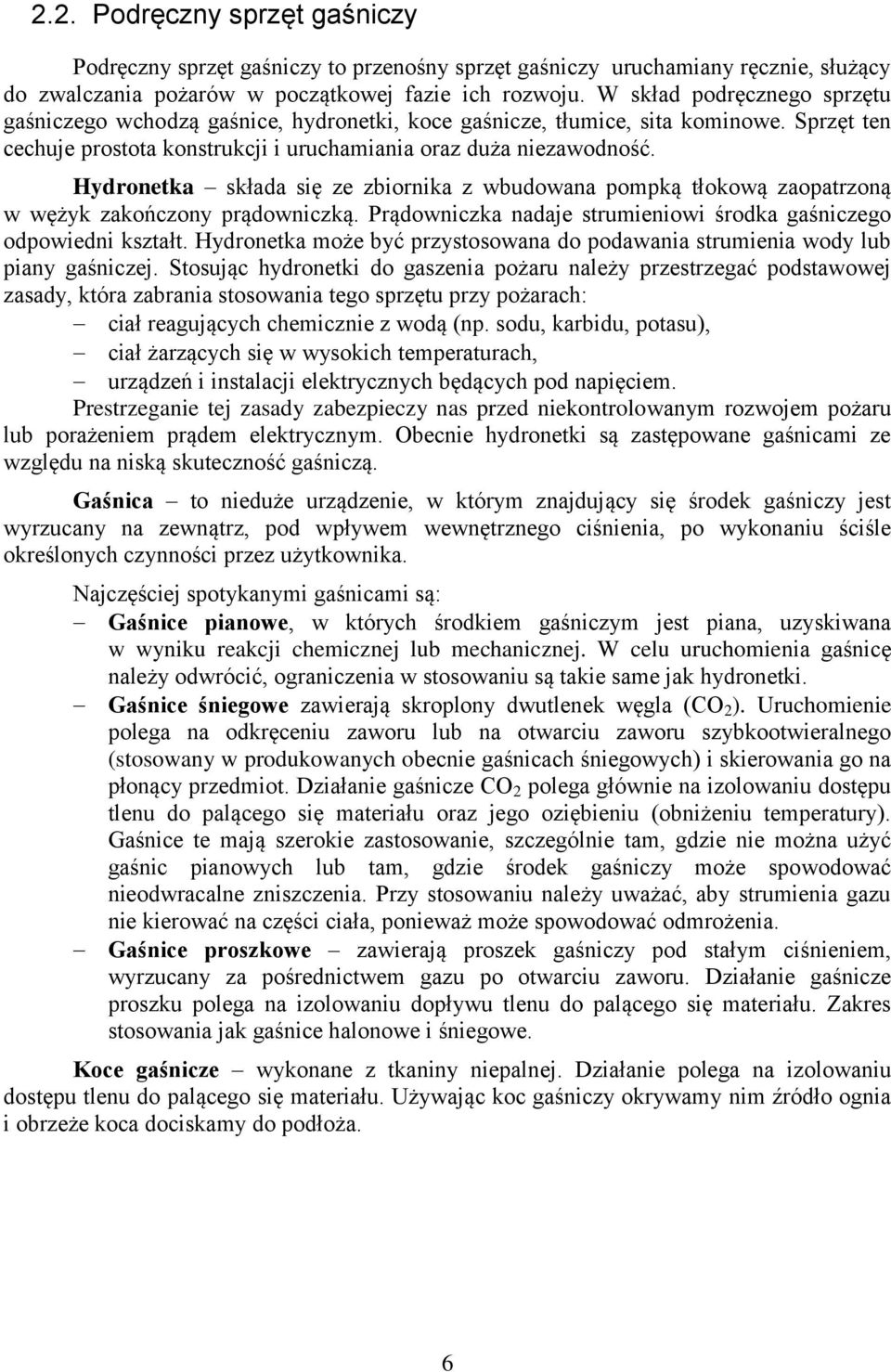 Hydronetka składa się ze zbiornika z wbudowana pompką tłokową zaopatrzoną w wężyk zakończony prądowniczką. Prądowniczka nadaje strumieniowi środka gaśniczego odpowiedni kształt.