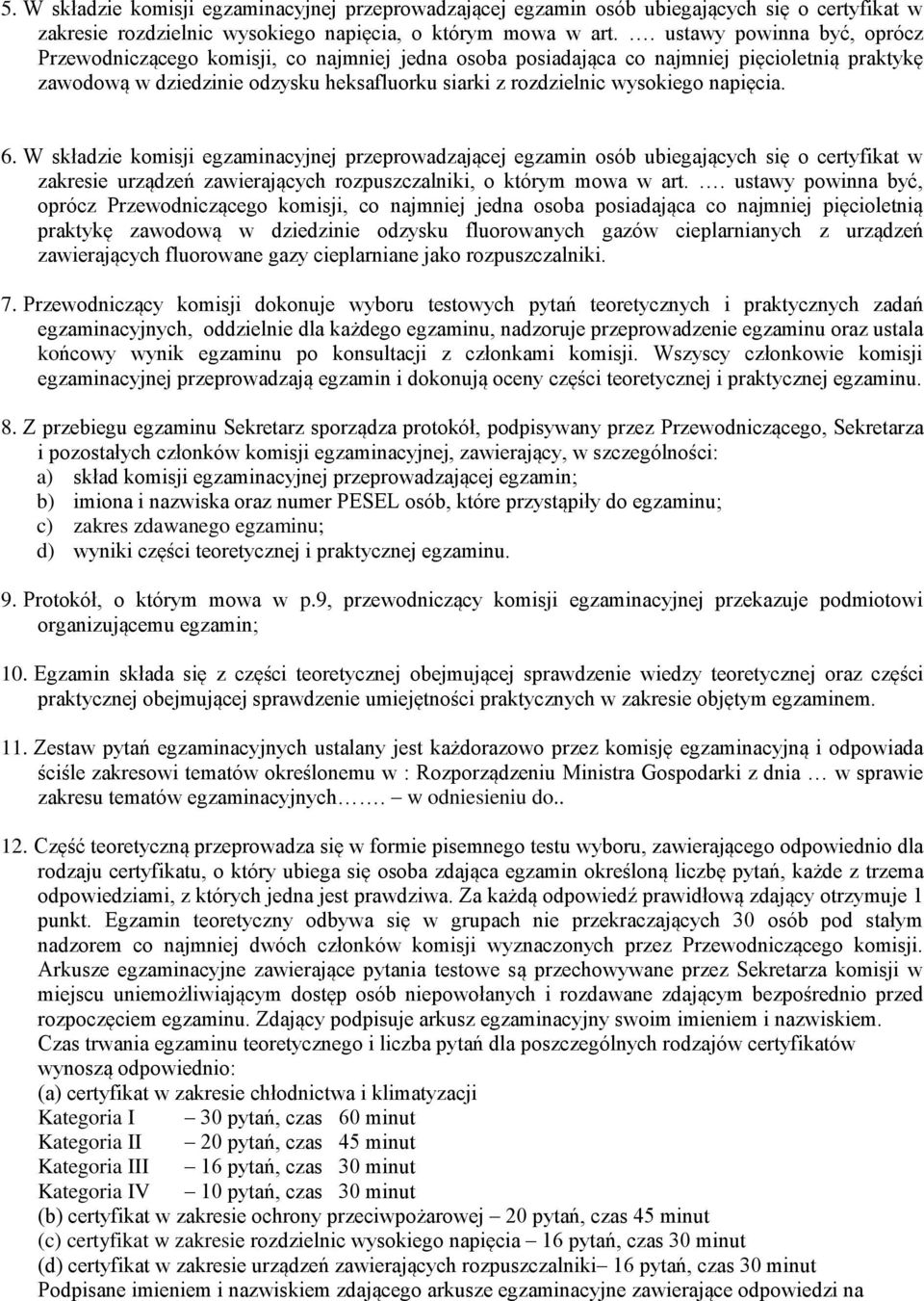 napięcia. 6. W składzie komisji egzaminacyjnej przeprowadzającej egzamin osób ubiegających się o certyfikat w zakresie urządzeń zawierających rozpuszczalniki, o którym mowa w art.