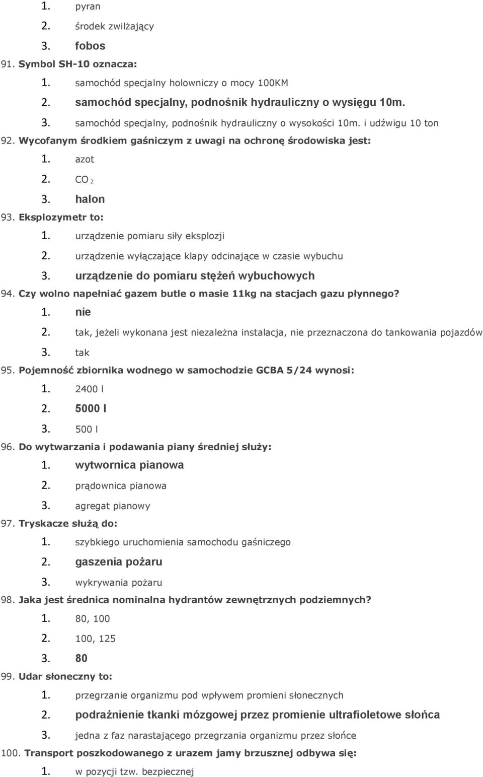 urządzenie wyłączające klapy odcinające w czasie wybuchu 3. urządzenie do pomiaru stężeń wybuchowych 94. Czy wolno napełniać gazem butle o masie 11kg na stacjach gazu płynnego? 1. nie 2.