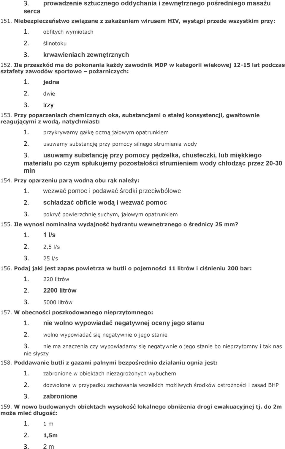 trzy 153. Przy poparzeniach chemicznych oka, substancjami o stałej konsystencji, gwałtownie reagującymi z wodą, natychmiast: 1. przykrywamy gałkę oczną jałowym opatrunkiem 2.