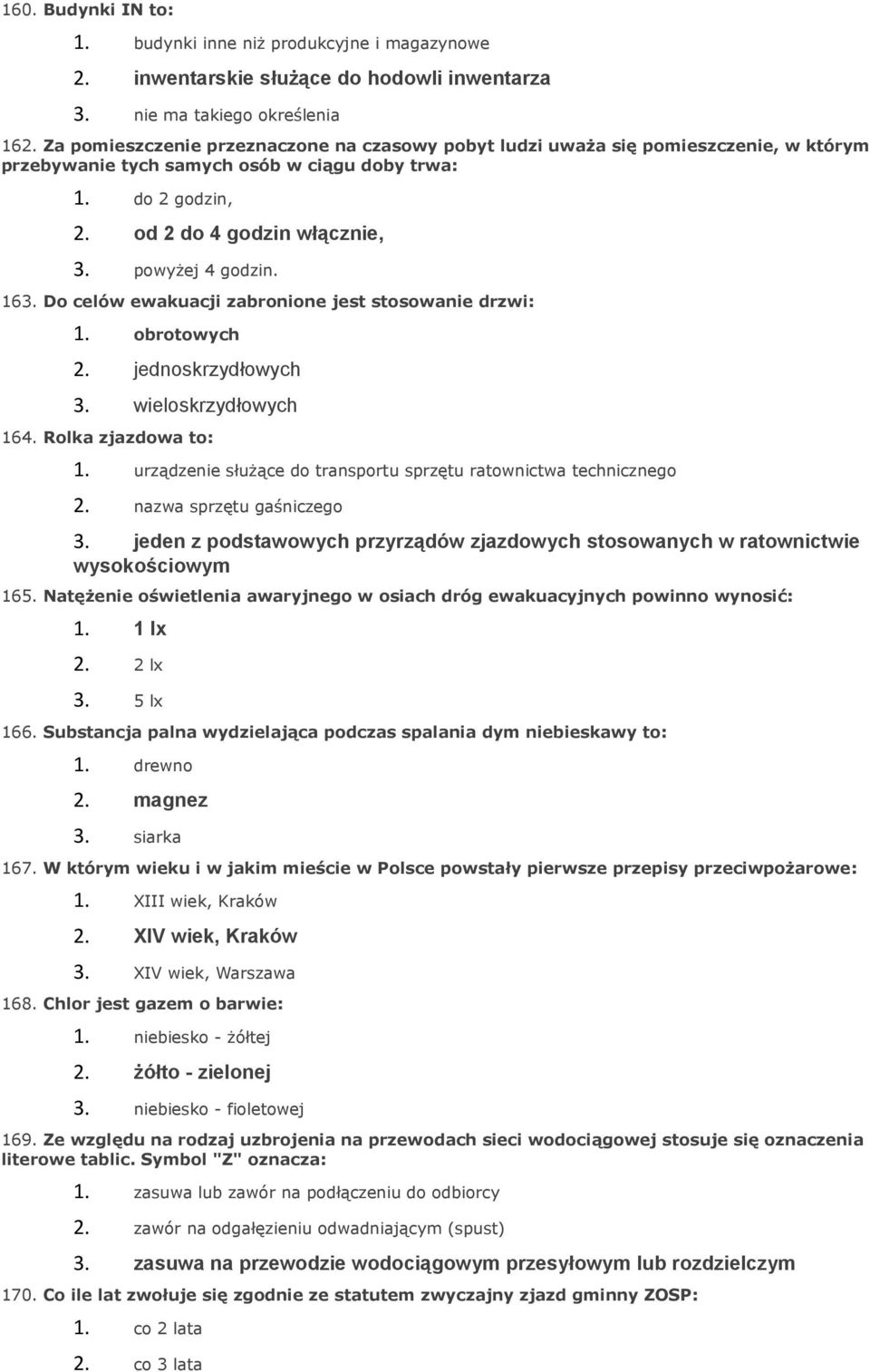 powyżej 4 godzin. 163. Do celów ewakuacji zabronione jest stosowanie drzwi: 1. obrotowych 2. jednoskrzydłowych 3. wieloskrzydłowych 164. Rolka zjazdowa to: 1.