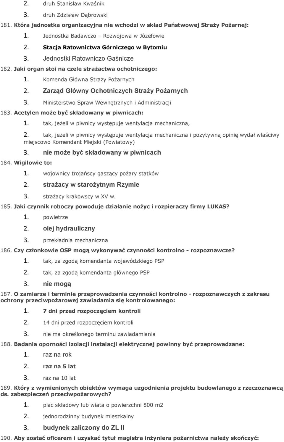 Zarząd Główny Ochotniczych Straży Pożarnych 3. Ministerstwo Spraw Wewnętrznych i Administracji 183. Acetylen może być składowany w piwnicach: 1.