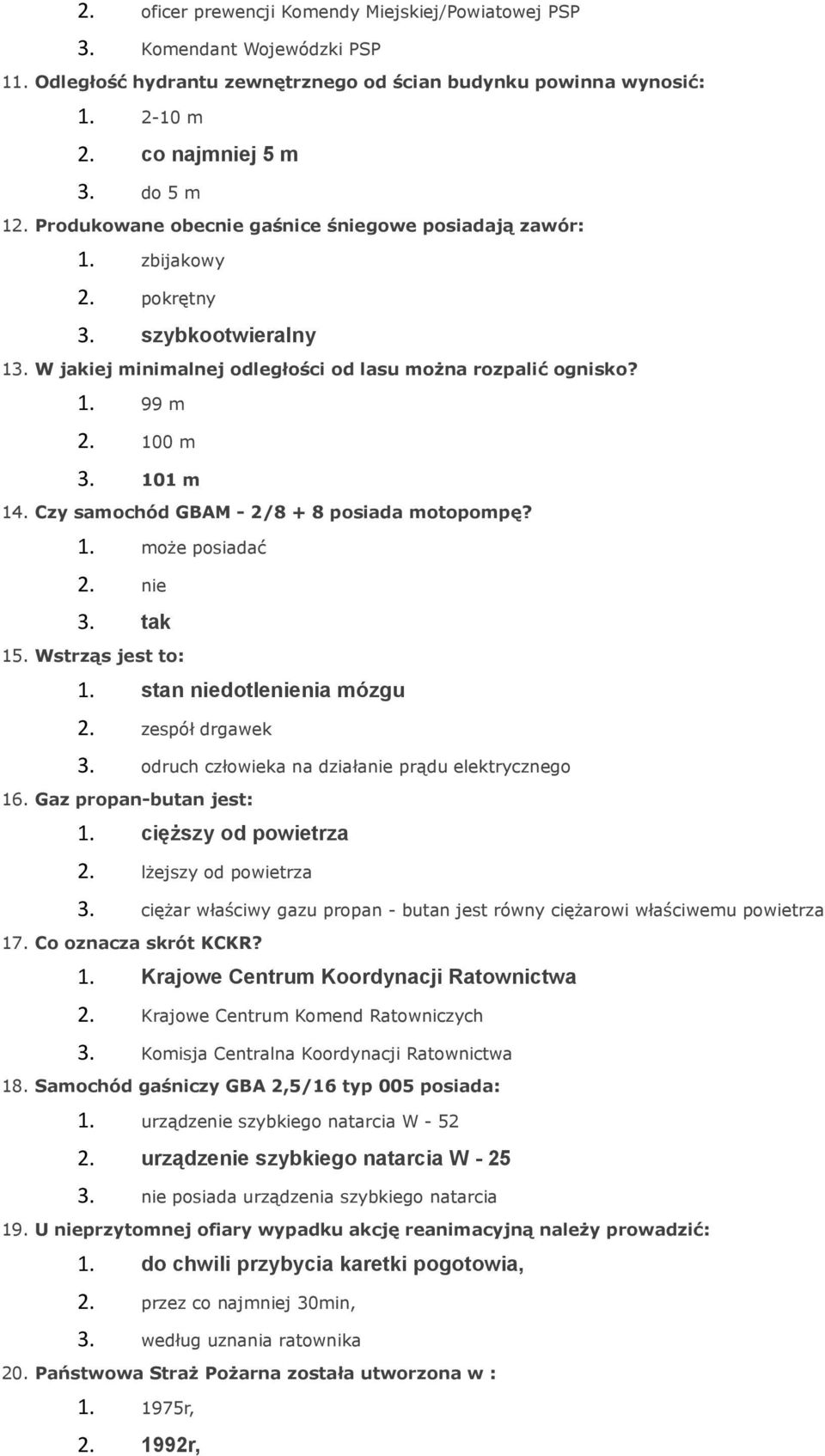 Czy samochód GBAM - 2/8 + 8 posiada motopompę? 1. może posiadać 2. nie 3. tak 15. Wstrząs jest to: 1. stan niedotlenienia mózgu 2. zespół drgawek 3.