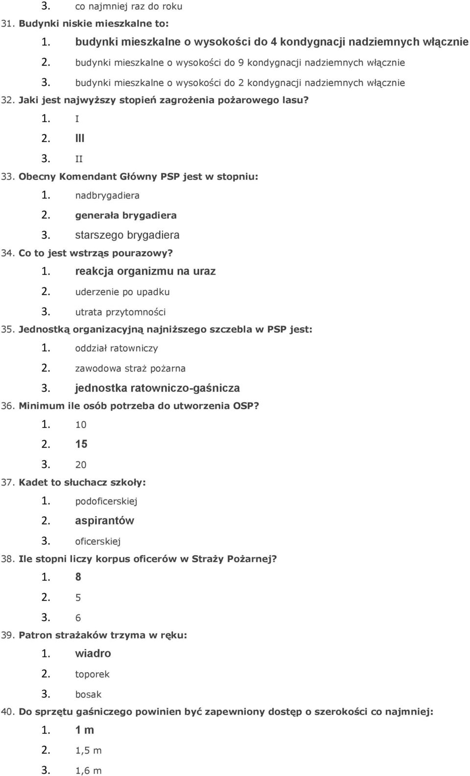 1. I 2. III 3. II 33. Obecny Komendant Główny PSP jest w stopniu: 1. nadbrygadiera 2. generała brygadiera 3. starszego brygadiera 34. Co to jest wstrząs pourazowy? 1. reakcja organizmu na uraz 2.