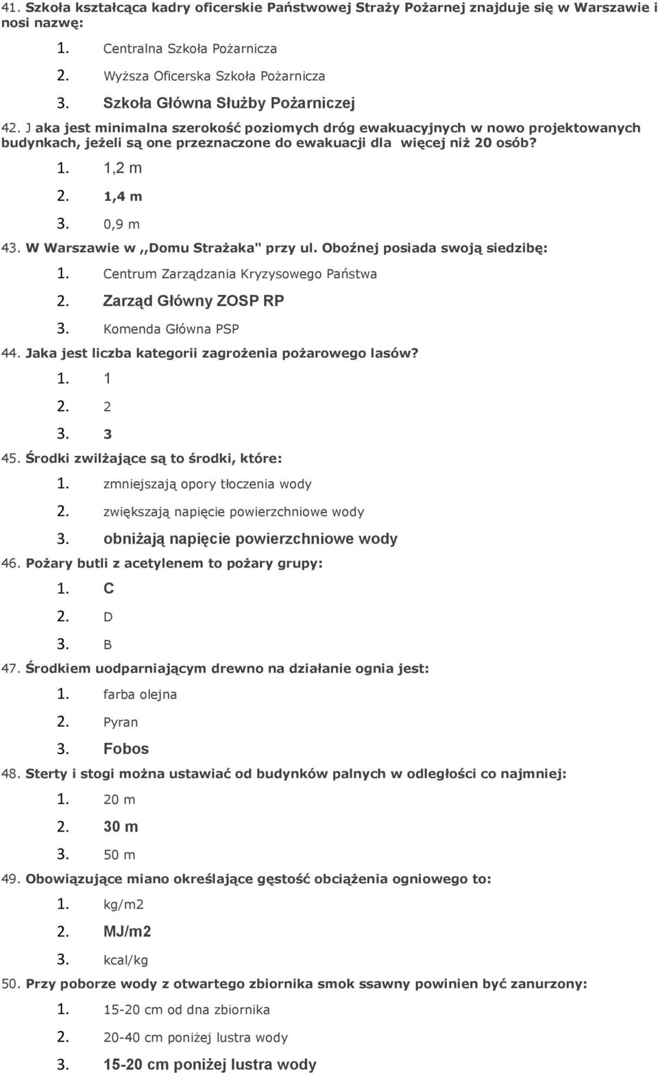 1,2 m 2. 1,4 m 3. 0,9 m 43. W Warszawie w,,domu Strażaka" przy ul. Oboźnej posiada swoją siedzibę: 1. Centrum Zarządzania Kryzysowego Państwa 2. Zarząd Główny ZOSP RP 3. Komenda Główna PSP 44.