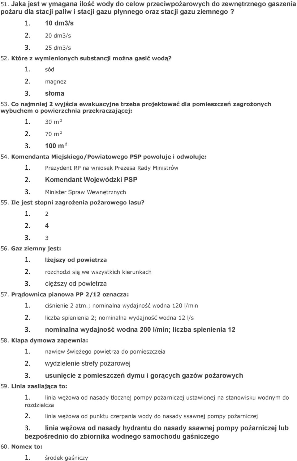 Co najmniej 2 wyjścia ewakuacyjne trzeba projektować dla pomieszczeń zagrożonych wybuchem o powierzchnia przekraczającej: 1. 30 m 2 2. 70 m 2 3. 100 m 2 54.