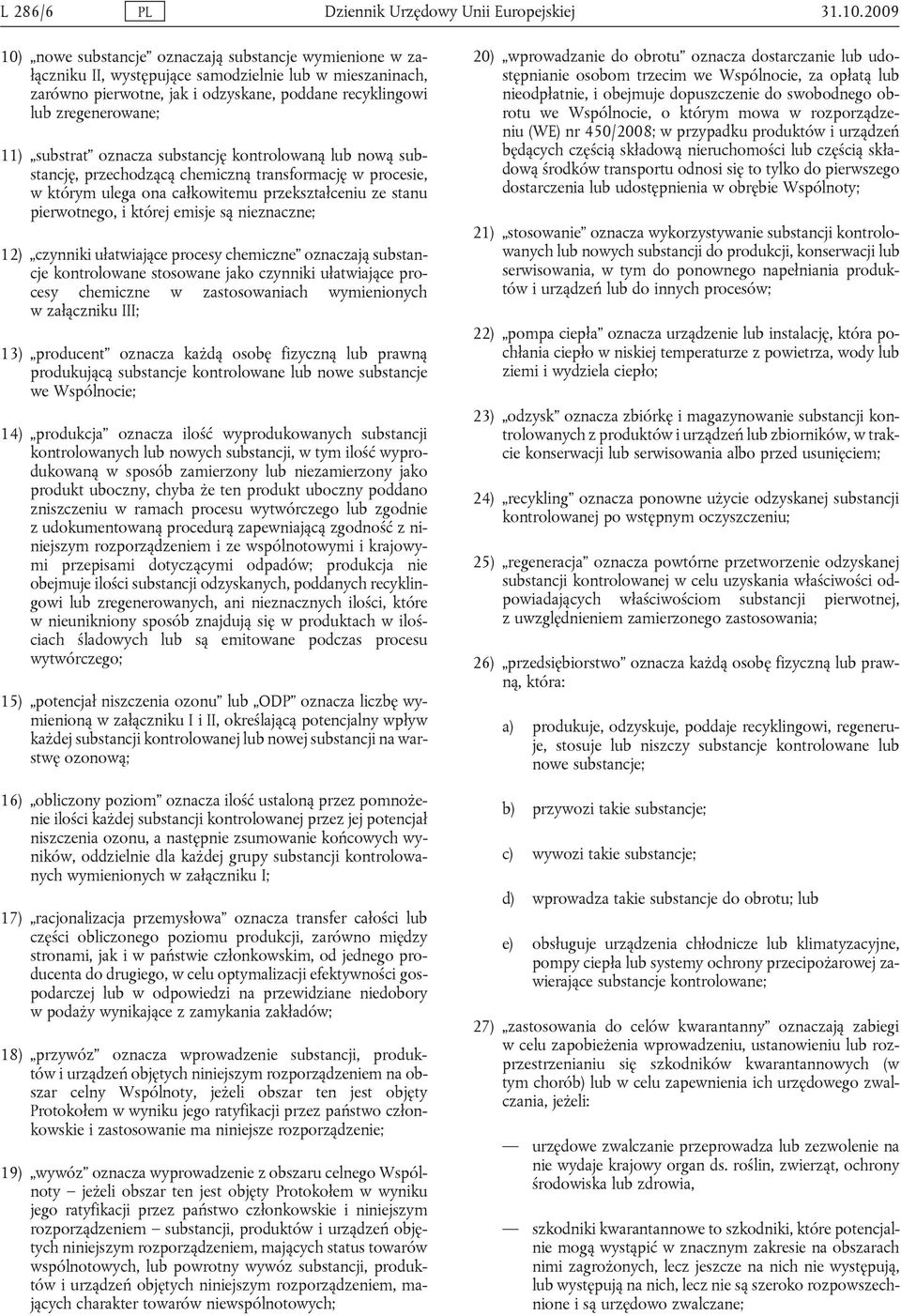 substrat oznacza substancję kontrolowaną lub nową substancję, przechodzącą chemiczną transformację w procesie, w którym ulega ona całkowitemu przekształceniu ze stanu pierwotnego, i której emisje są