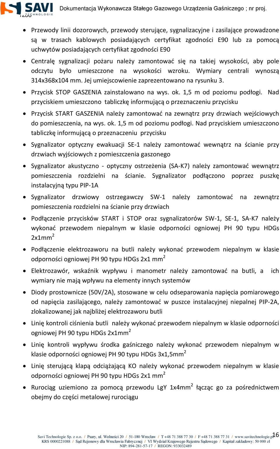 Jej umiejscowienie zaprezentowano na rysunku 3. Przycisk STOP GASZENIA zainstalowano na wys. ok. 1,5 m od poziomu podłogi.