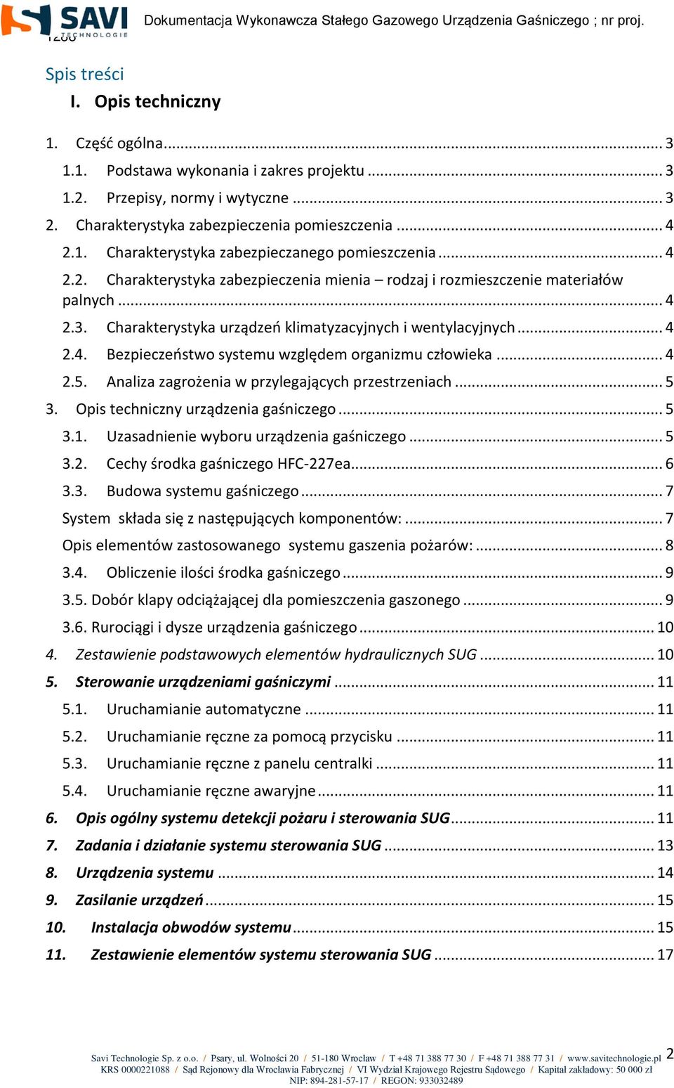 .. 4 2.5. Analiza zagrożenia w przylegających przestrzeniach... 5 3. Opis techniczny urządzenia gaśniczego... 5 3.1. Uzasadnienie wyboru urządzenia gaśniczego... 5 3.2. Cechy środka gaśniczego HFC-227ea.