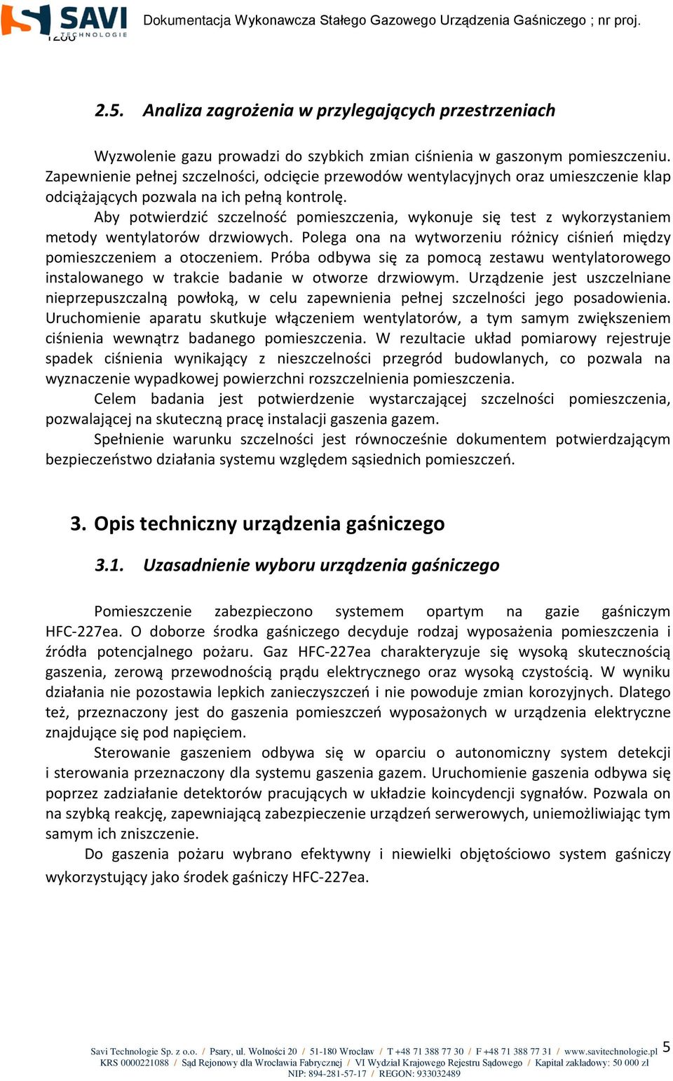 Aby potwierdzić szczelność pomieszczenia, wykonuje się test z wykorzystaniem metody wentylatorów drzwiowych. Polega ona na wytworzeniu różnicy ciśnień między pomieszczeniem a otoczeniem.