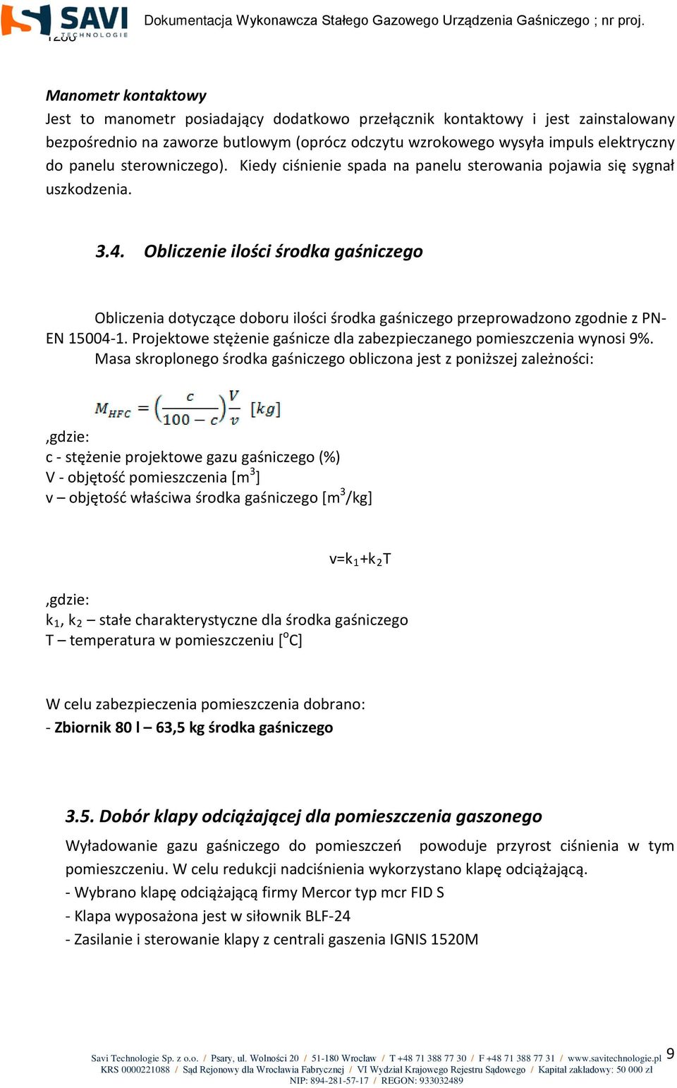 Obliczenie ilości środka gaśniczego Obliczenia dotyczące doboru ilości środka gaśniczego przeprowadzono zgodnie z PN- EN 15004-1.