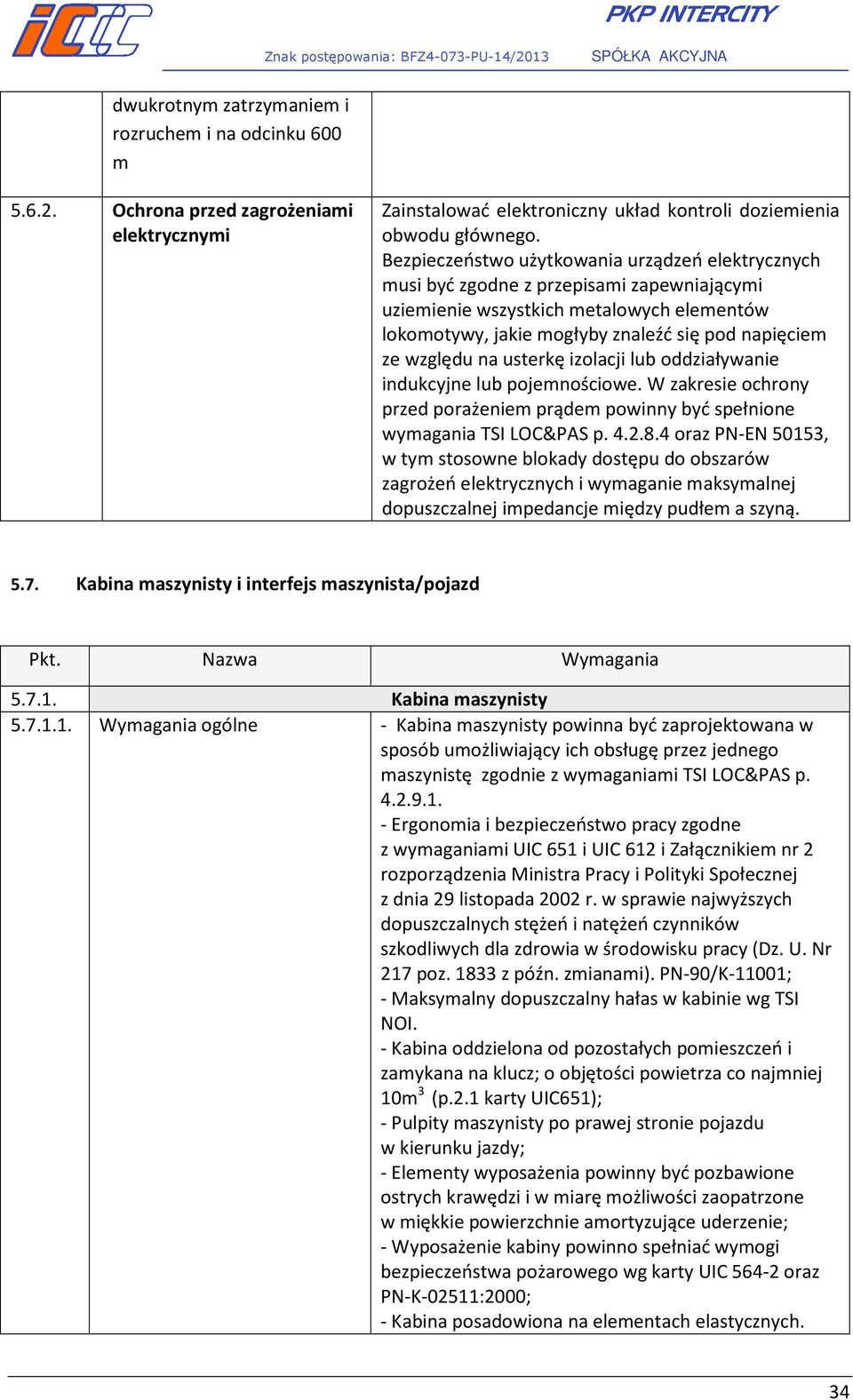 na usterkę izolacji lub oddziaływanie indukcyjne lub pojemnościowe. W zakresie ochrony przed porażeniem prądem powinny być spełnione wymagania TSI LOC&PAS p. 4.2.8.