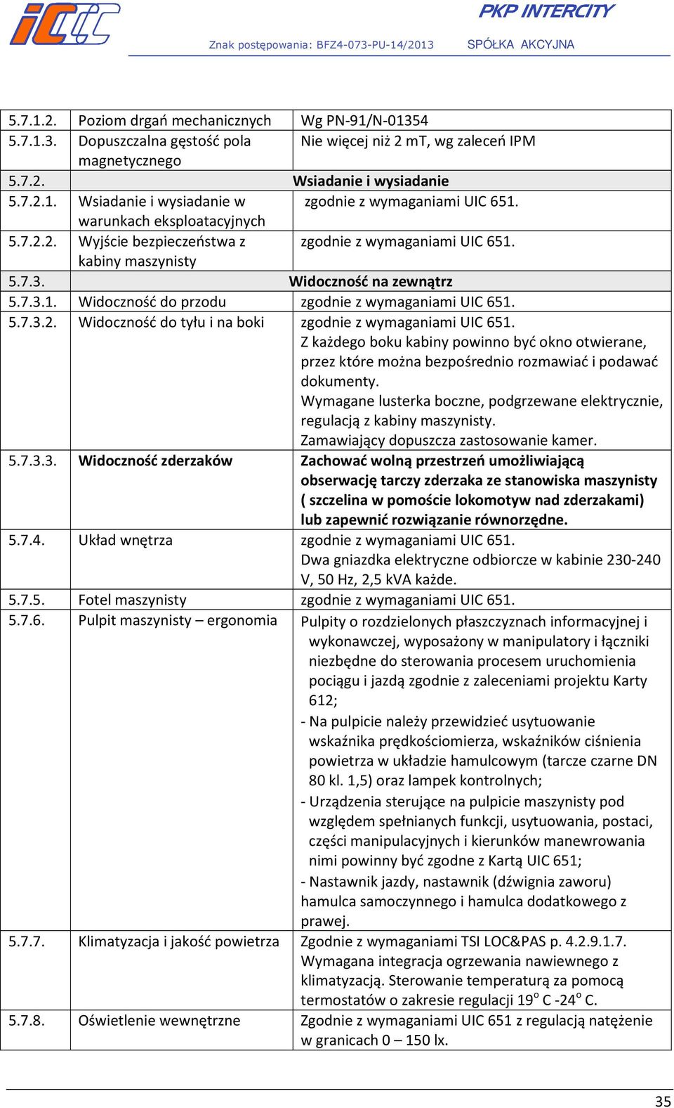 5.7.3.2. Widoczność do tyłu i na boki zgodnie z wymaganiami UIC 651. Z każdego boku kabiny powinno być okno otwierane, przez które można bezpośrednio rozmawiać i podawać dokumenty.