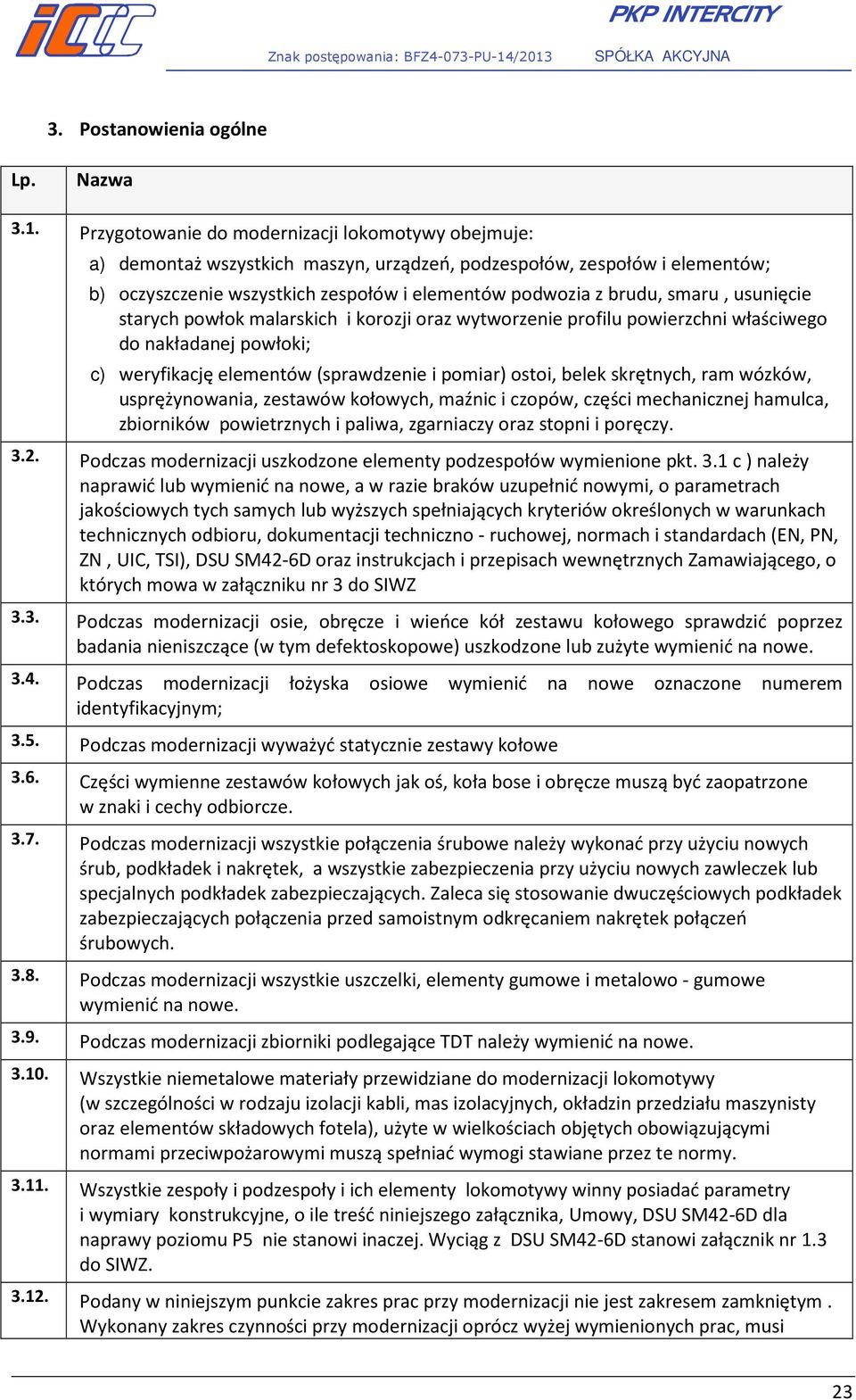 usunięcie starych powłok malarskich i korozji oraz wytworzenie profilu powierzchni właściwego do nakładanej powłoki; c) weryfikację elementów (sprawdzenie i pomiar) ostoi, belek skrętnych, ram