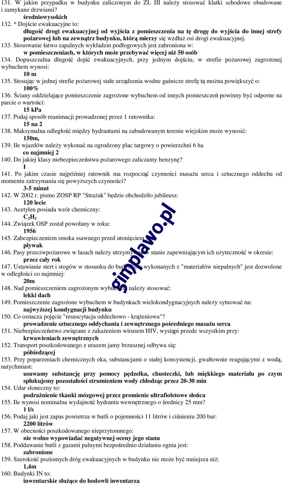 ewakuacyjnej. 133. Stosowanie łatwo zapalnych wykładzin podłogowych jest zabroniona w: w pomieszczeniach, w których może przebywać więcej niż 50 osób 134.