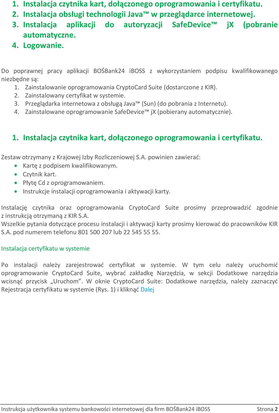 Zainstalowanie oprogramowania CryptoCard Suite (dostarczone z KIR). 2. Zainstalowany certyfikat w systemie. 3. Przeglądarka internetowa z obsługą Java (Sun) (do pobrania z Internetu). 4.